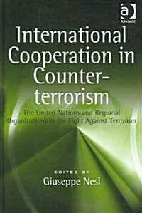 International Cooperation in Counter-terrorism : The United Nations and Regional Organizations in the Fight Against Terrorism (Hardcover)
