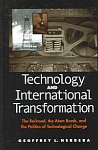 Technology and International Transformation: The Railroad, the Atom Bomb, and the Politics of Technological Change (Hardcover)