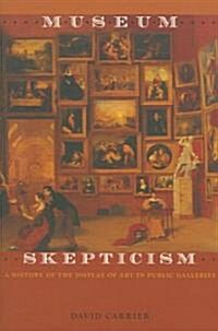 Museum Skepticism: A History of the Display of Art in Public Galleries (Paperback)