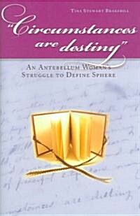 Circumstances Are Destiny: An Antebellum Womans Struggle to Define Sphere (Hardcover)