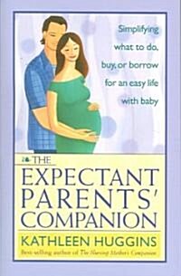 The Expectant Parents Companion: Simplifying What to Do, Buy, or Borrow for an Easy Life with Baby (Paperback)