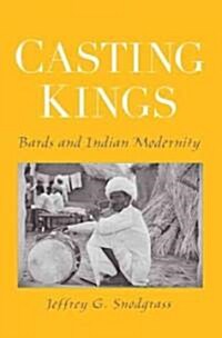 Casting Kings: Bards and Indian Modernity (Paperback)