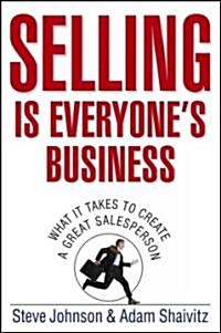 Selling Is Everyones Business: What It Takes to Create a Great Salesperson (Hardcover)