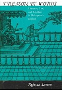 Treason by Words: Literature, Law, and Rebellion in Shakespeares England (Hardcover)