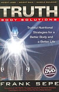Truth Body Solutions: Truthful Nutritional Strategies for a Better Body and a Better Life [With DVD to Accompany Truth Body Solutions]                 (Paperback)