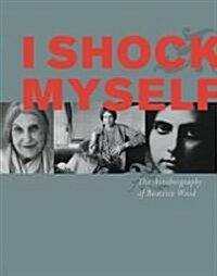 I Shock Myself: The Autobiography of Beatrice Wood (Paperback)
