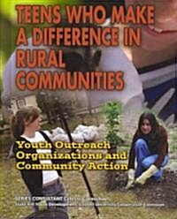 Teens Who Make a Difference in Rural Communities: Youth Outreach Organizations and Community Action (Library Binding)