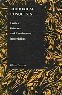 Rhetorical Conquests: Cortes, Gomara, and Renaissance Imperialism (Paperback)