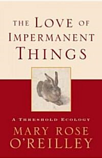 The Love of Impermanent Things: A Threshold Ecology (Hardcover)