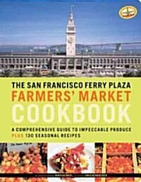 The San Francisco Ferry Plaza Farmers Market Cookbook: A Comprehensive Guide to Impeccable Produce Plus 130 Seasonal Recipes (Paperback)