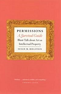 Permissions, a Survival Guide: Blunt Talk about Art as Intellectual Property (Paperback)