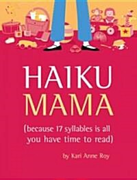 Haiku Mama: (because 17 Syllables Is All You Have Time to Read) (Hardcover)