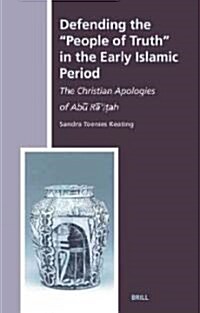 Defending the People of Truth in the Early Islamic Period: The Christian Apologies of Abū Rāiṭah (Hardcover)