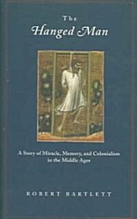 The Hanged Man: A Story of Miracle, Memory, and Colonialism in the Middle Ages (Paperback)