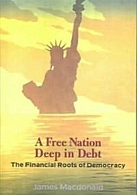 A Free Nation Deep in Debt: The Financial Roots of Democracy (Paperback)