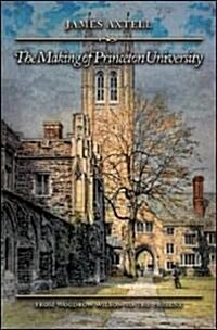 The Making of Princeton University: From Woodrow Wilson to the Present (Hardcover)