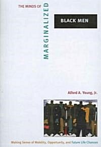The Minds of Marginalized Black Men: Making Sense of Mobility, Opportunity, and Future Life Chances (Paperback)