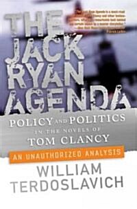 The Jack Ryan Agenda: Policy and Politics in the Novels of Tom Clancy: An Unauthorized Analysis (Paperback)
