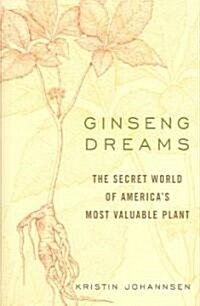 Ginseng Dreams: The Secret World of Americas Most Valuable Plant (Hardcover)
