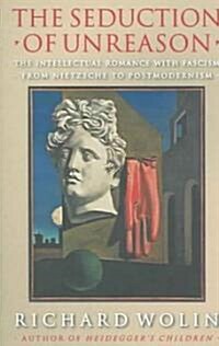 The Seduction of Unreason: The Intellectual Romance with Fascism from Nietzsche to Postmodernism (Paperback)