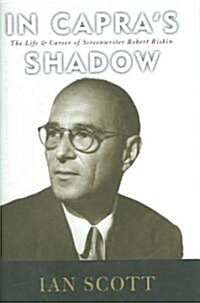 In Capras Shadow: The Life and Career of Screenwriter Robert Riskin (Hardcover)