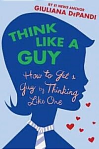Think Like a Guy: How to Get a Guy by Thinking Like One (Paperback)