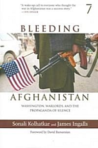 Bleeding Afghanistan: Washington, Warlords, and the Propaganda of Silence (Paperback)