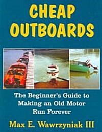Cheap Outboards: The Beginners Guide to Making an Old Motor Run Forever (Paperback)