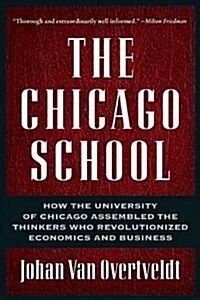 The Chicago School: How the University of Chicago Assembled the Thinkers Who Revolutionized Economics and Business (Paperback)