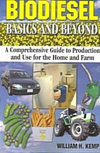 Biodiesel Basics and Beyond: A Comprehensive Guide to Production and Use for the Home and Farm (Paperback)