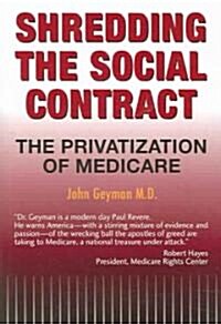 Shredding the Social Contract: The Privatization of Medicare (Paperback)