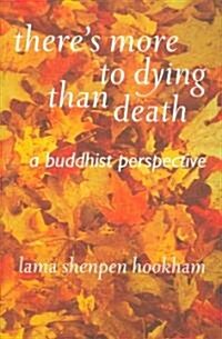 Theres More to Dying Than Death: A Buddhist Perspective (Paperback)