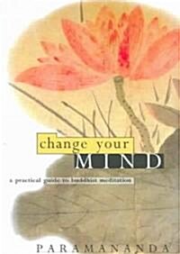 Change Your Mind : Practical Guide to Buddhist Meditation (Paperback)