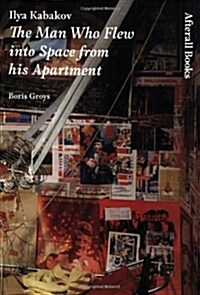 Ilya Kabakov : The Man Who Flew into Space from His Apartment (Paperback)