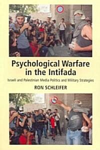 Psychological Warfare in the Intifada : Israeli and Palestinian Media Politics and Military Strategies (Paperback)