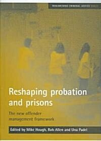 Reshaping Probation and Prisons : The New Offender Management Framework (Paperback)