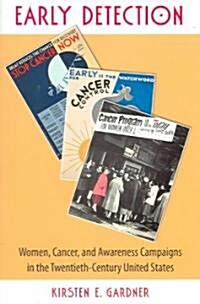 Early Detection: Women, Cancer, and Awareness Campaigns in the Twentieth-Century United States (Paperback)