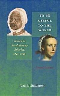 To Be Useful to the World: Women in Revolutionary America, 1740-1790 (Paperback, 2, Revised)