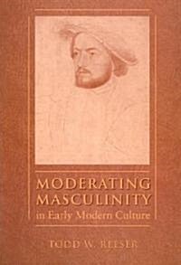 Moderating Masculinity in Early Modern Culture (Paperback)
