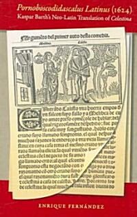 Pornoboscodidascalus Latinus (1624): Kaspar Barths Neo-Latin Translation of Celestina (Paperback, Critical)