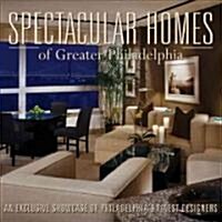 Spectacular Homes of Greater Philadelphia: An Exclusive Showcase of Philadelphias Finest Designers (Hardcover)