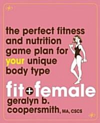 Fit and Female: The Perfect Fitness and Nutrition Game Plan for Your Unique Body Type (Paperback)