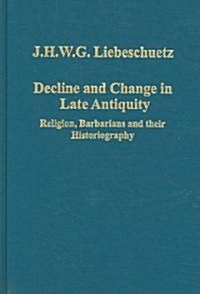 Decline and Change in Late Antiquity : Religion, Barbarians and Their Historiography (Hardcover)