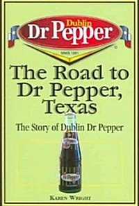 The Road to Dr Pepper, Texas: The Story of Dublin Dr Pepper (Paperback)