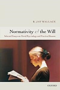 Normativity and the Will : Selected Essays on Moral Psychology and Practical Reason (Paperback)