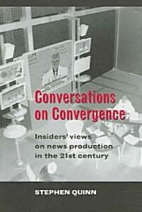 Conversations on Convergence: Insiders Views on News Production in the 21st Century (Paperback)
