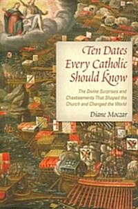 Ten Dates Every Catholic Should Know: The Divine Surprises and Chastisements That Shaped the Church and Changed the World                              (Paperback)