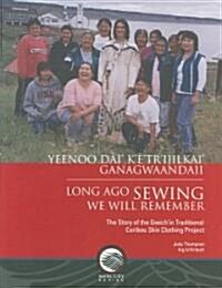 Long-Ago Sewing We Will Remember: The Story of the Gwich?n Traditional Caribou Skin Clothing Project (Paperback)