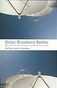 Global Broadband Battles: Why the U.S. and Europe Lag While Asia Leads (Paperback)