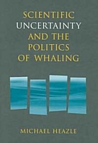 Scientific Uncertainty And the Politics of Whaling (Hardcover)